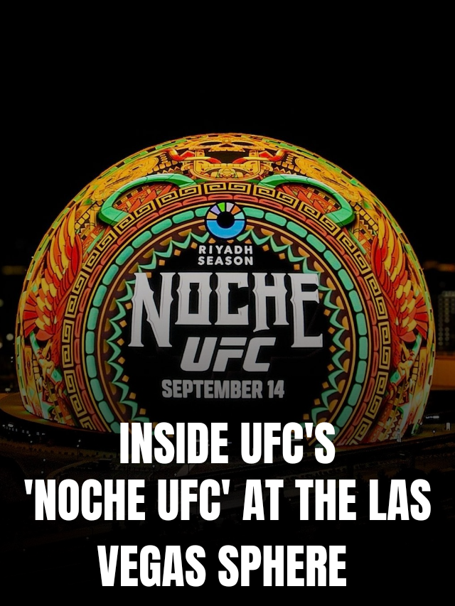 INSIDE UFC’S
‘NOCHE UFC’ AT THE LAS VEGAS SPHERE