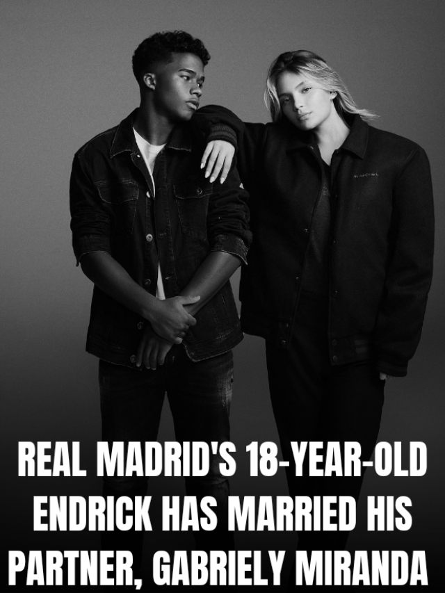 REAL MADRID’S 18-YEAR-OLD ENDRICK HAS MARRIED HIS PARTNER, GABRIELY MIRANDA